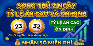 Song thủ 2 ngày tỷ lệ ăn cao và ổn định